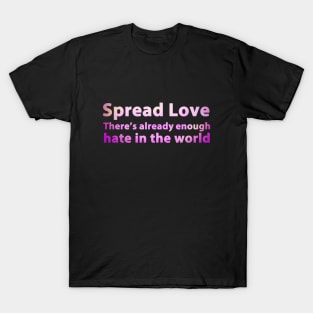 Spread Love - There's Already Enough Hate In The World T-Shirt